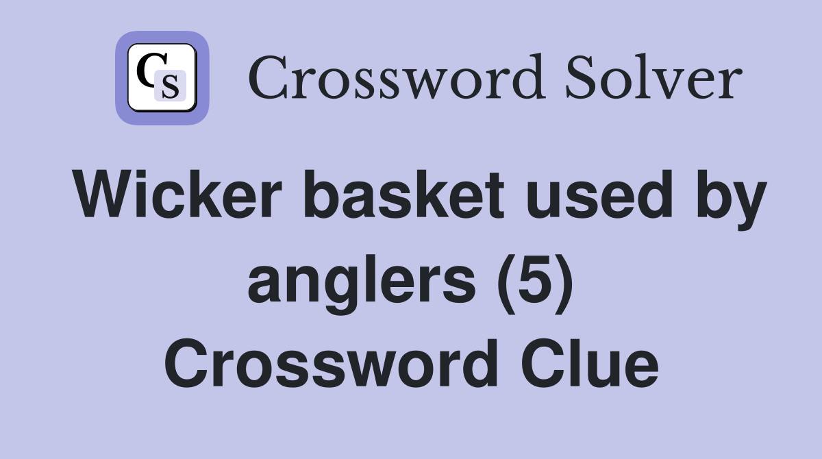 Wicker basket used by anglers (5) Crossword Clue
