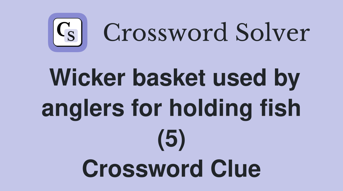 Wicker basket used by anglers for holding fish (5) Crossword Clue
