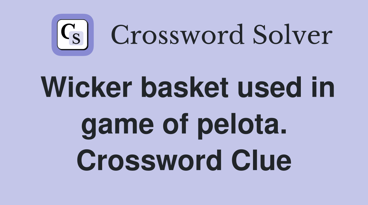 Wicker basket used in game of pelota. Crossword Clue