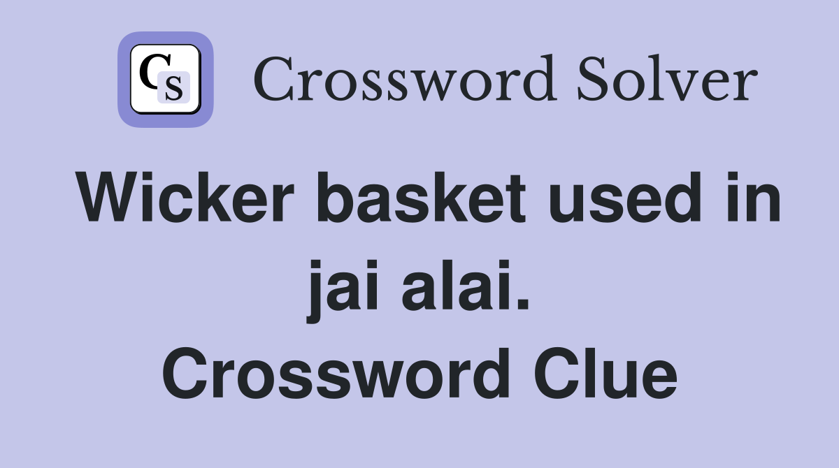 Wicker basket used in jai alai. Crossword Clue
