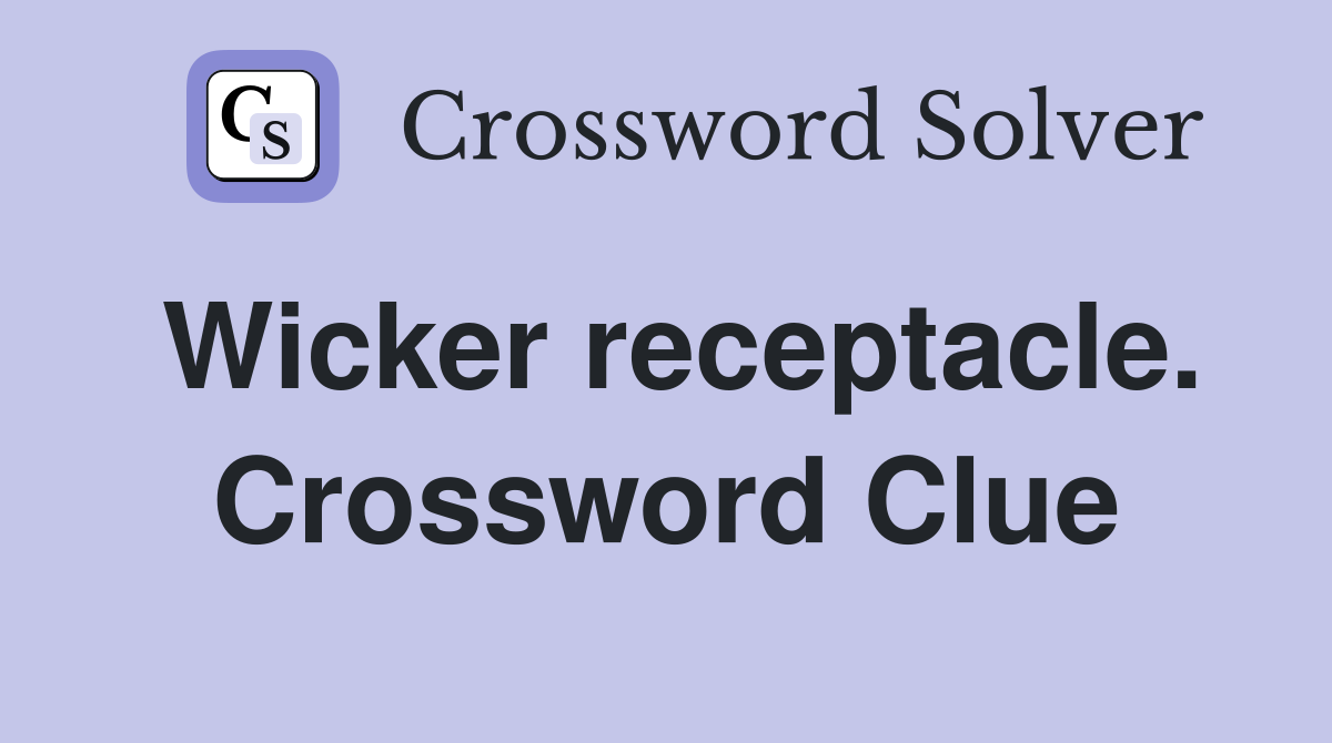 Wicker receptacle. Crossword Clue