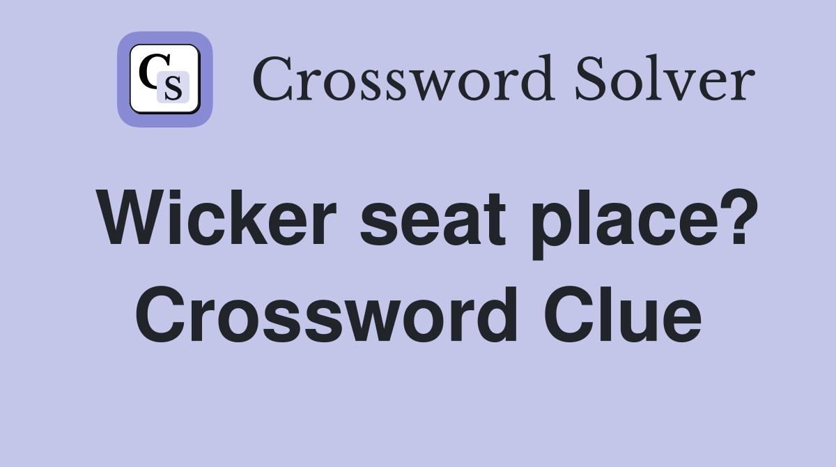 Wicker seat place? Crossword Clue