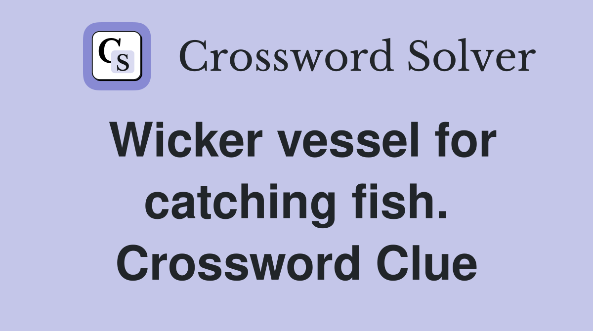 Wicker vessel for catching fish. Crossword Clue