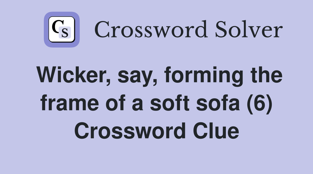 Wicker, say, forming the frame of a soft sofa (6) Crossword Clue