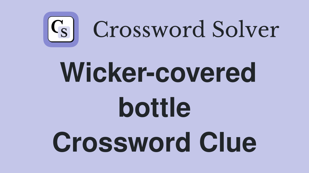 Wicker-covered bottle Crossword Clue