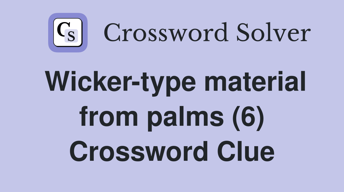 Wicker-type material from palms (6) Crossword Clue