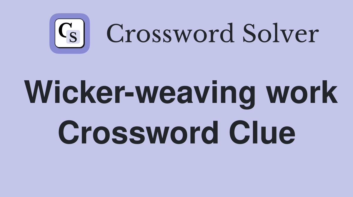 Wicker-weaving work Crossword Clue