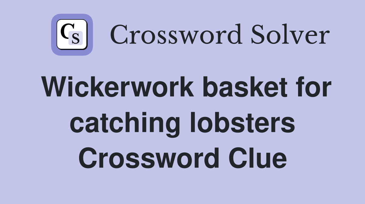 Wickerwork basket for catching lobsters Crossword Clue