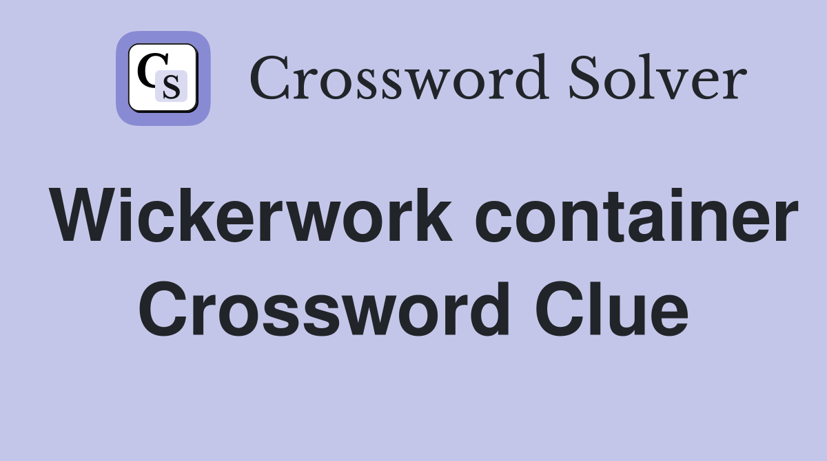 Wickerwork container Crossword Clue