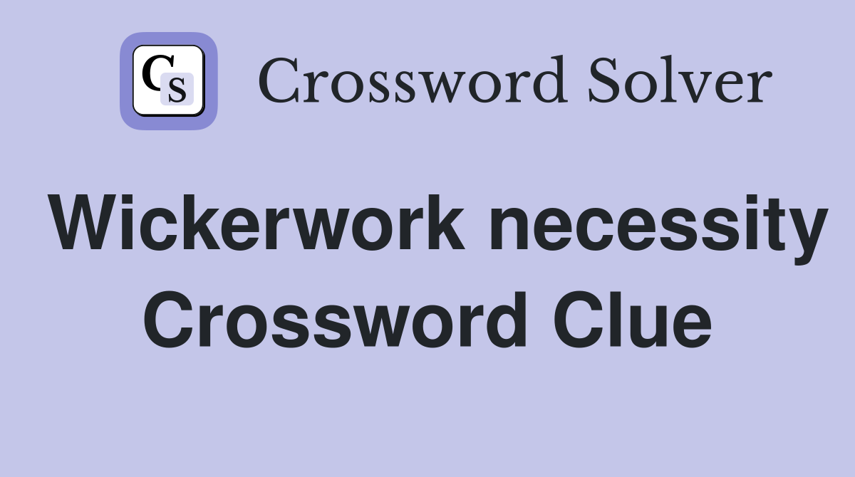 Wickerwork necessity Crossword Clue