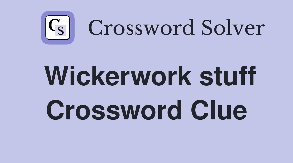 Wickerwork stuff Crossword Clue