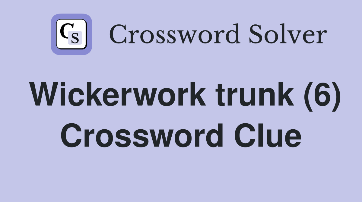 Wickerwork trunk (6) Crossword Clue