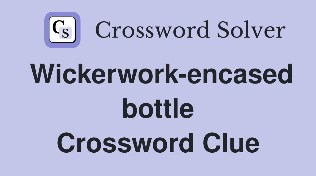 Wickerwork-encased bottle Crossword Clue