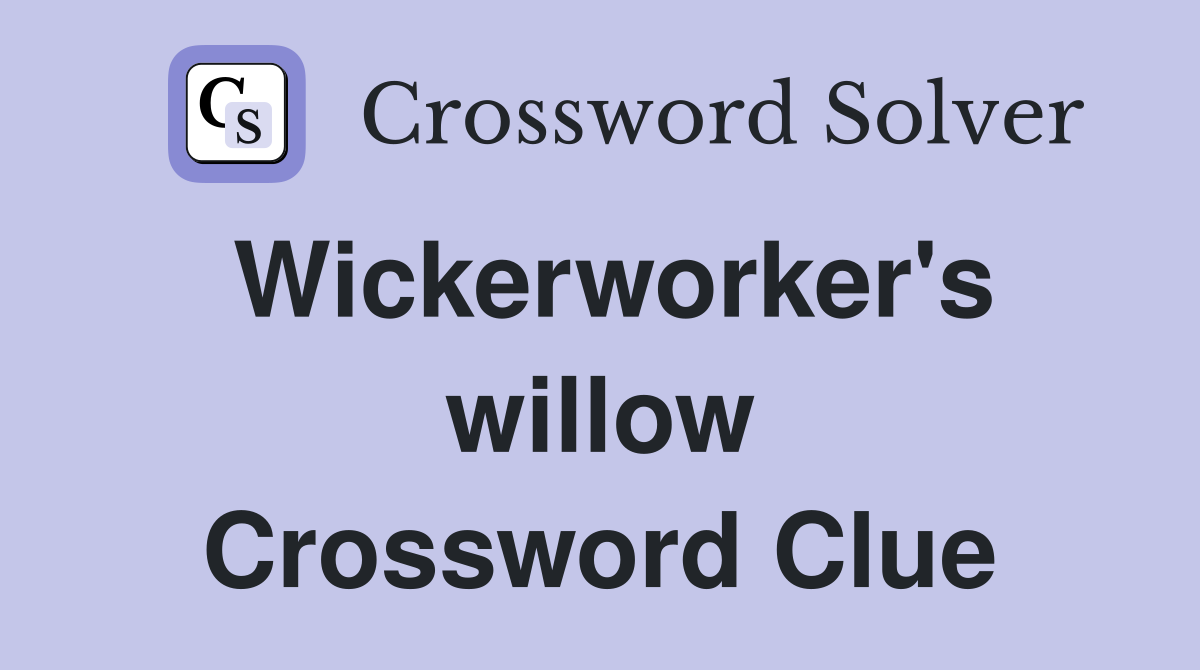 Wickerworker's willow Crossword Clue