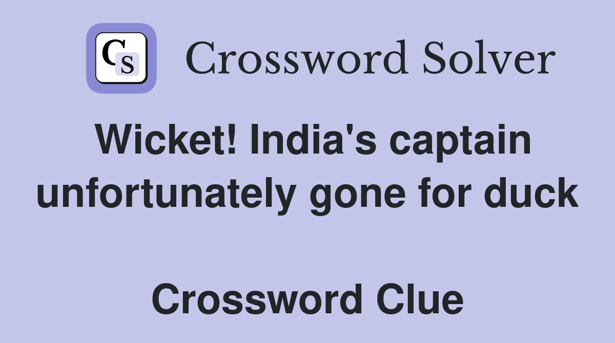 Wicket! India's captain unfortunately gone for duck  Crossword Clue