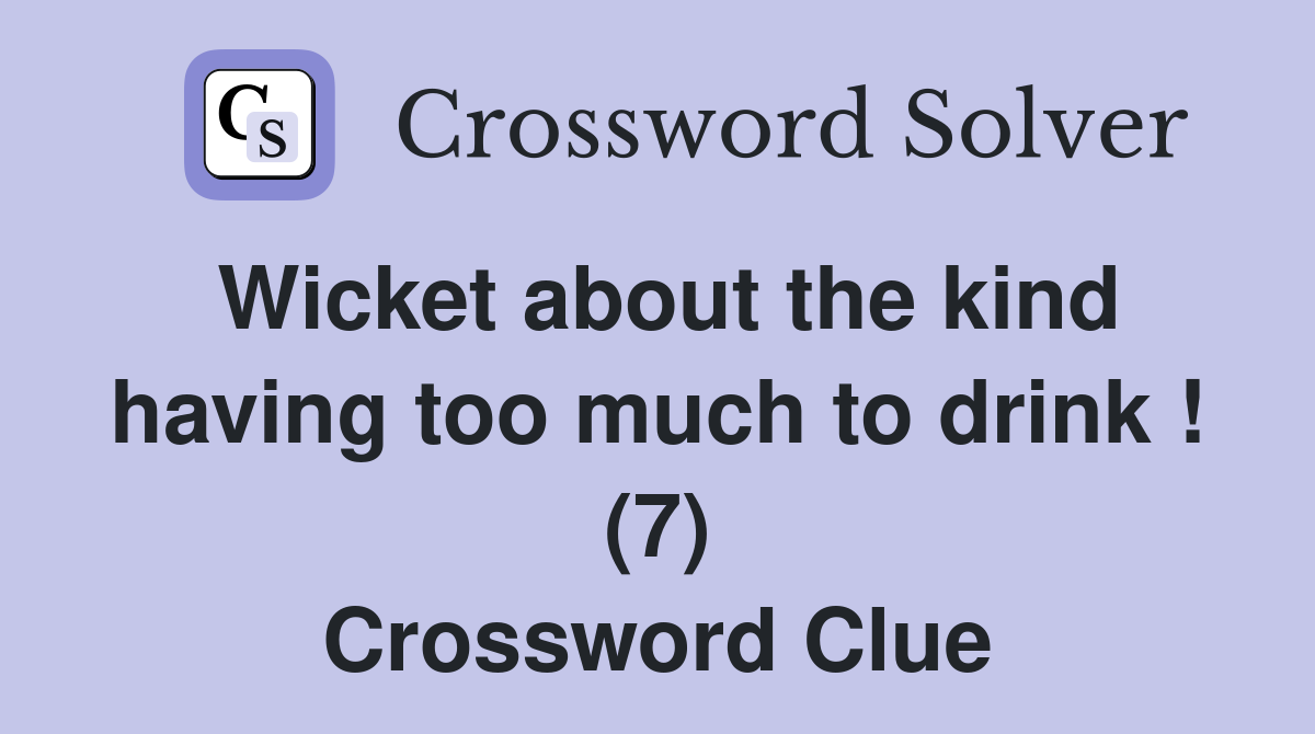 Wicket about the kind having too much to drink ! (7) Crossword Clue