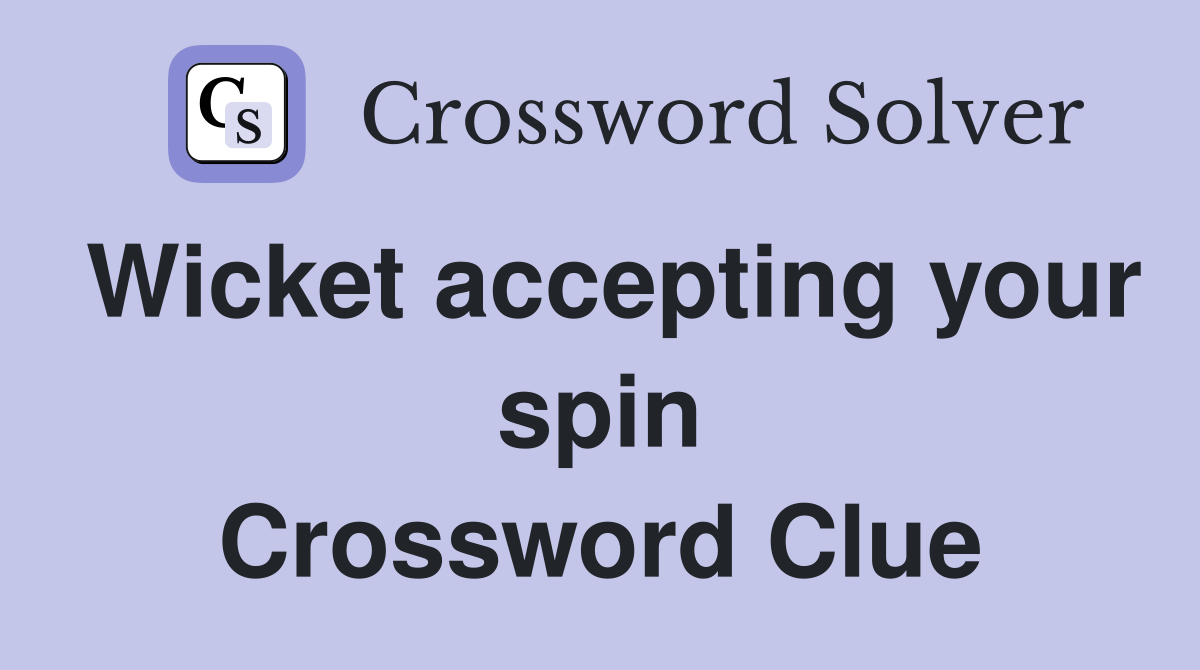 Wicket accepting your spin Crossword Clue