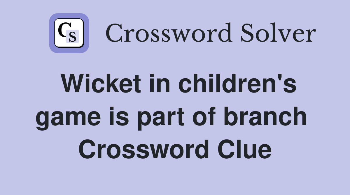 Wicket in children's game is part of branch  Crossword Clue