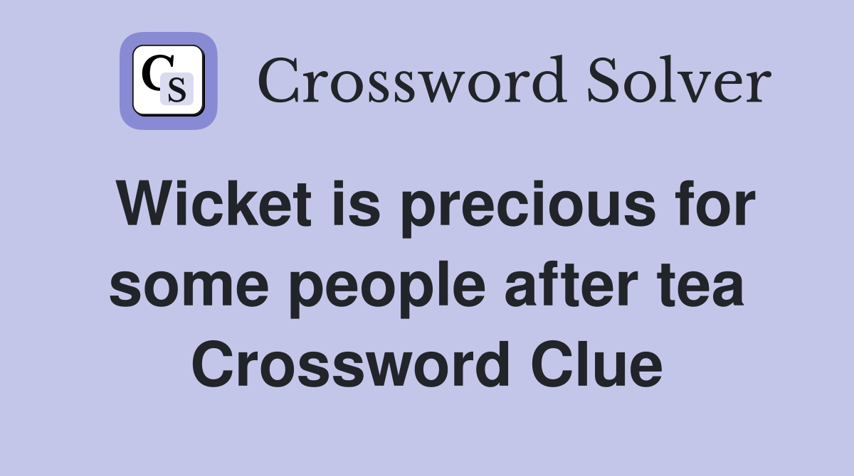 Wicket is precious for some people after tea Crossword Clue