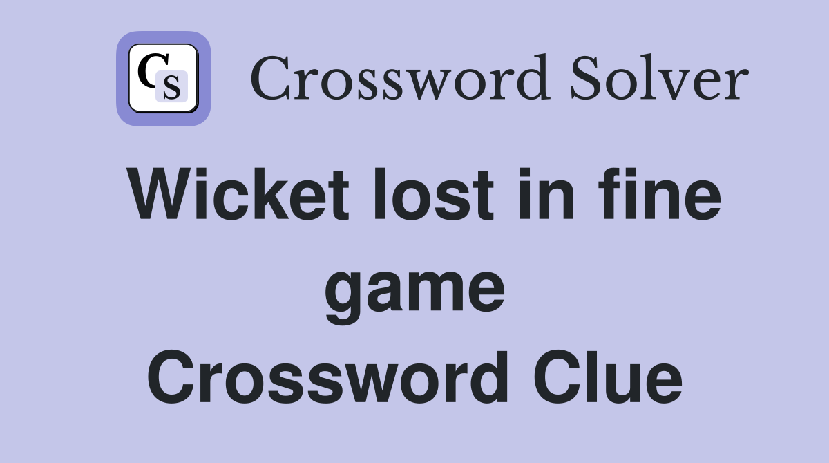 Wicket lost in fine game Crossword Clue