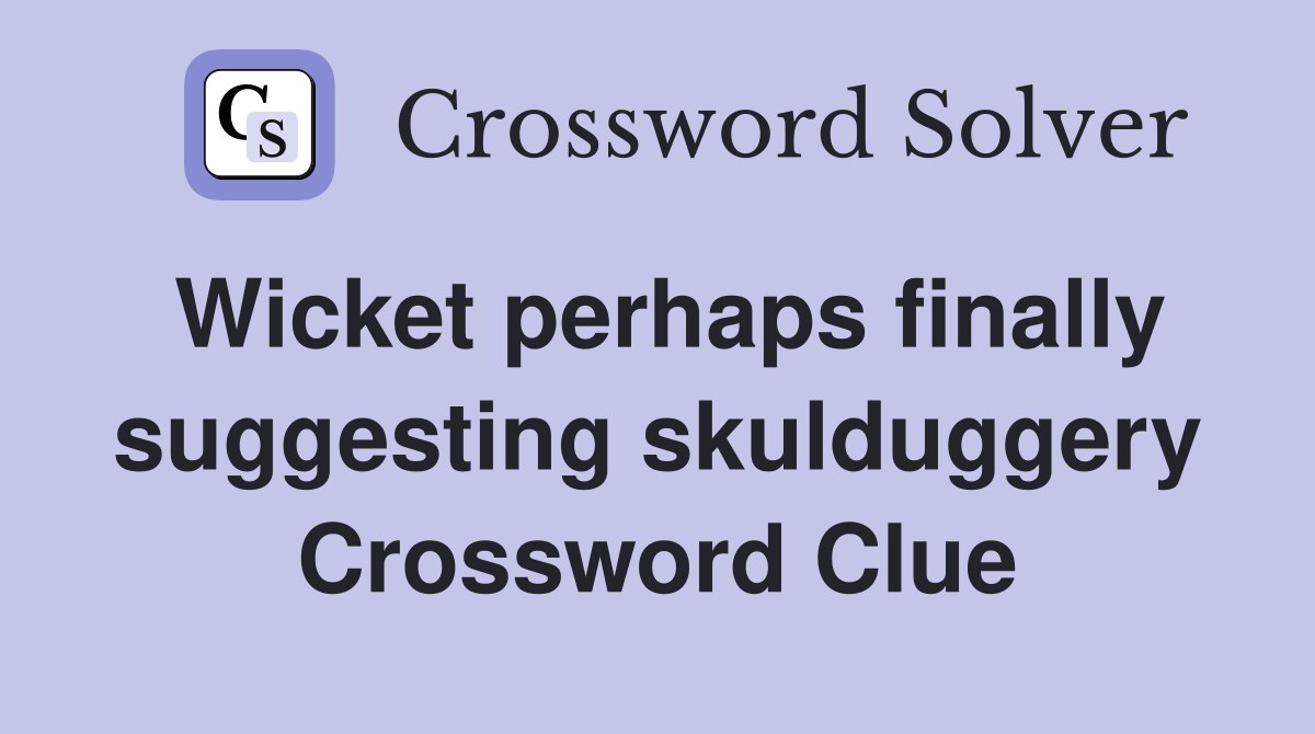 Wicket perhaps finally suggesting skulduggery Crossword Clue