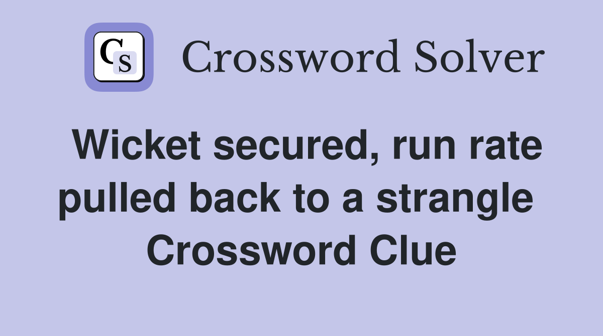 Wicket secured, run rate pulled back to a strangle  Crossword Clue