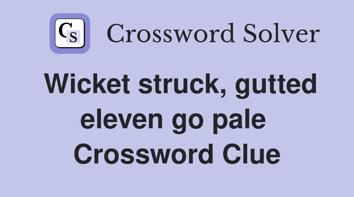 Wicket struck, gutted eleven go pale  Crossword Clue