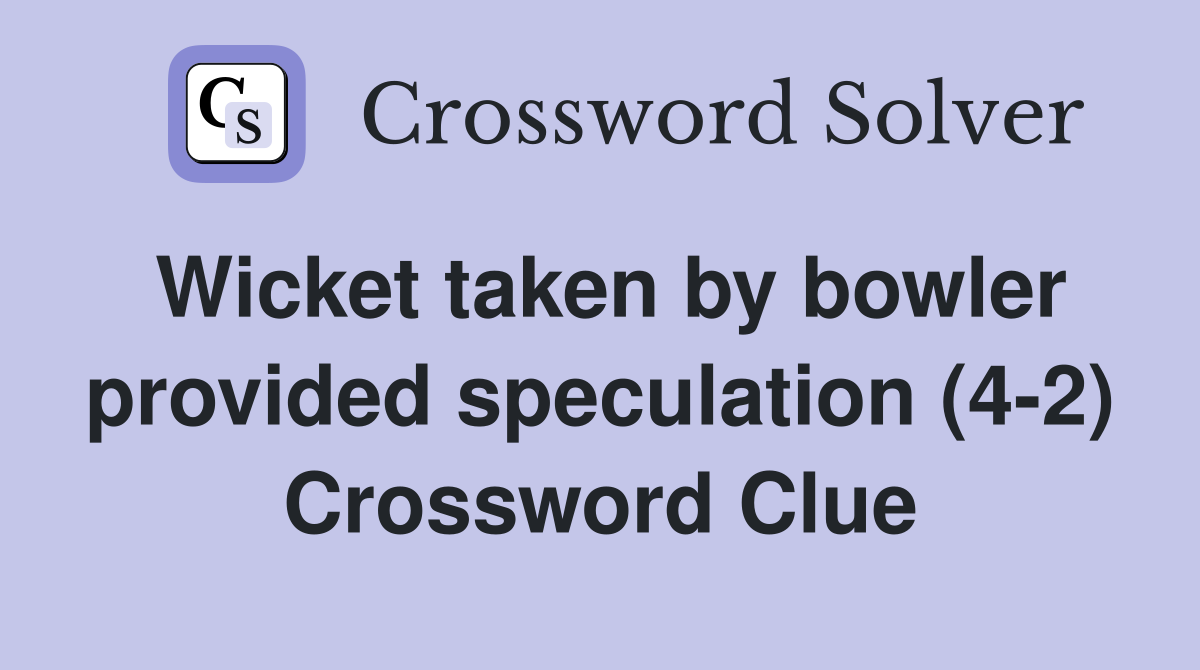 Wicket taken by bowler provided speculation (4-2) Crossword Clue