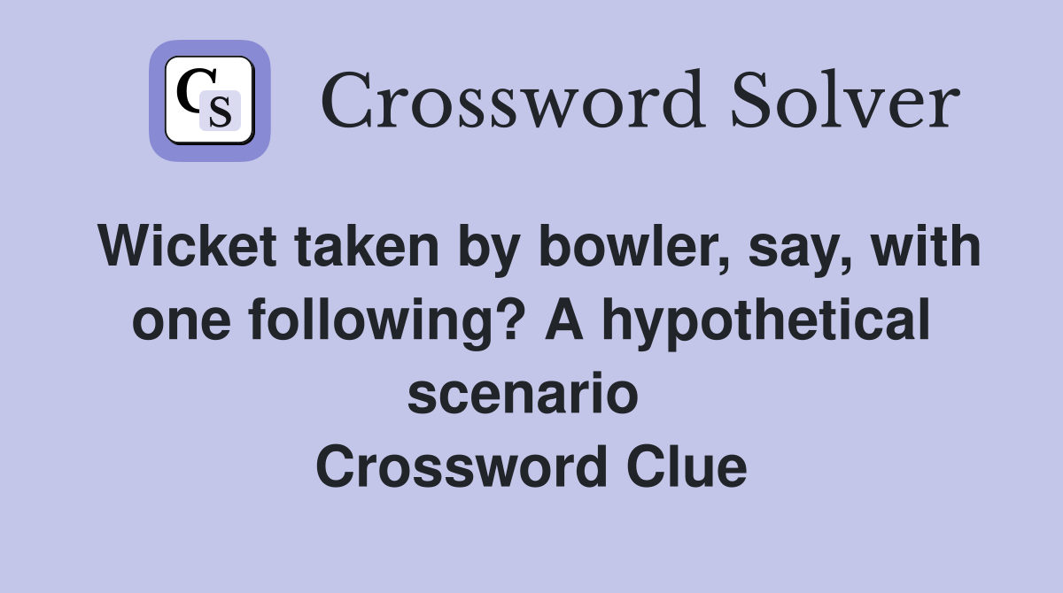 Wicket taken by bowler, say, with one following? A hypothetical scenario  Crossword Clue