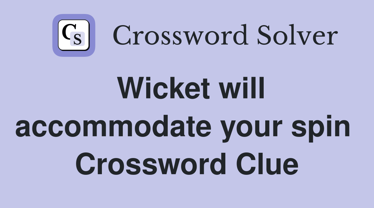 Wicket will accommodate your spin  Crossword Clue