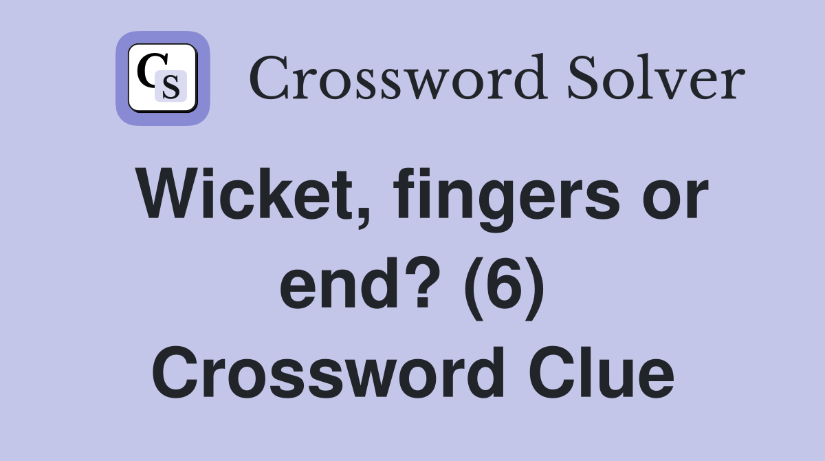 Wicket, fingers or end? (6) Crossword Clue