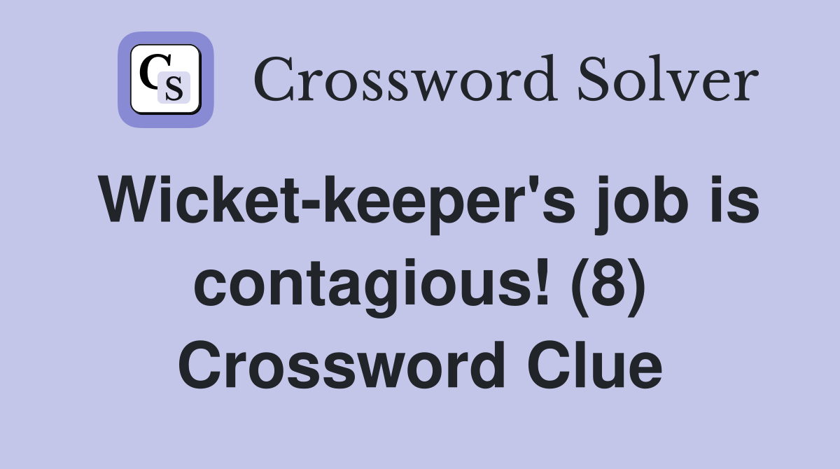 Wicket-keeper's job is contagious! (8) Crossword Clue