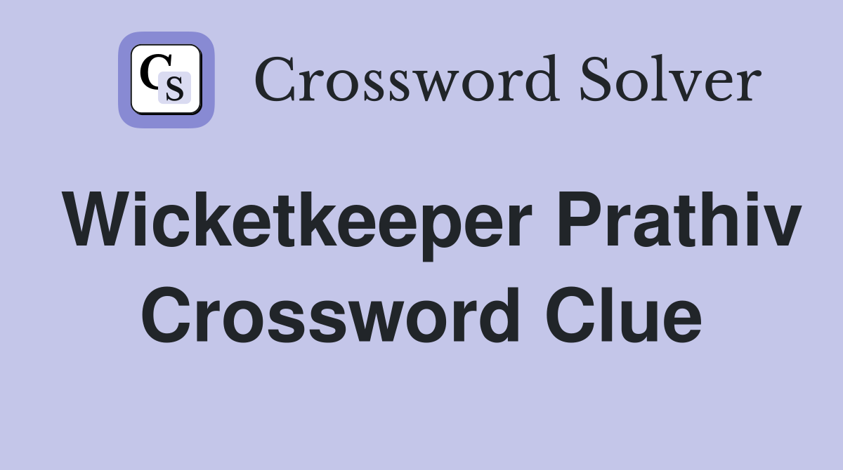 Wicketkeeper Prathiv Crossword Clue
