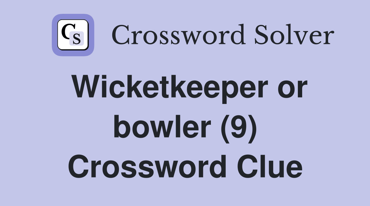 Wicketkeeper or bowler (9) Crossword Clue