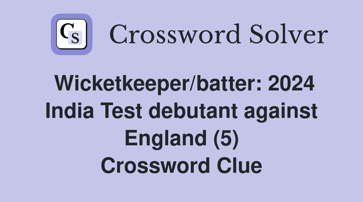 Wicketkeeper/batter: 2024 India Test debutant against England (5) Crossword Clue