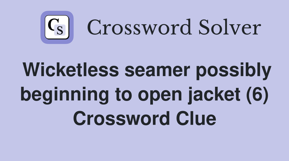 Wicketless seamer possibly beginning to open jacket (6) Crossword Clue