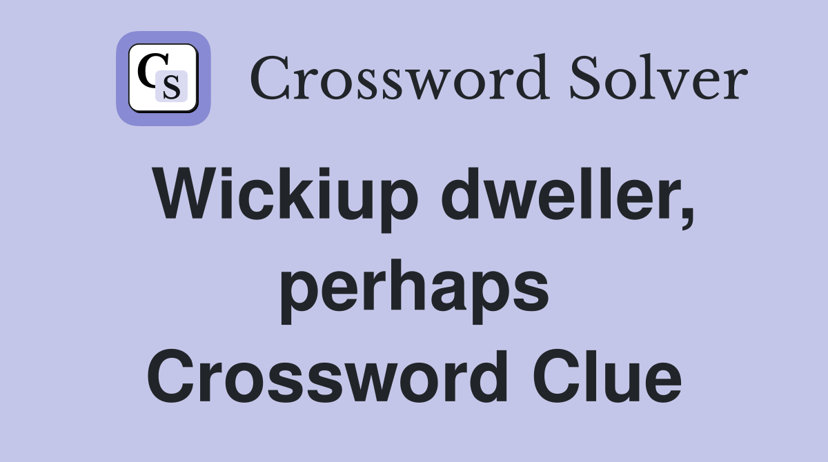 Wickiup dweller, perhaps Crossword Clue