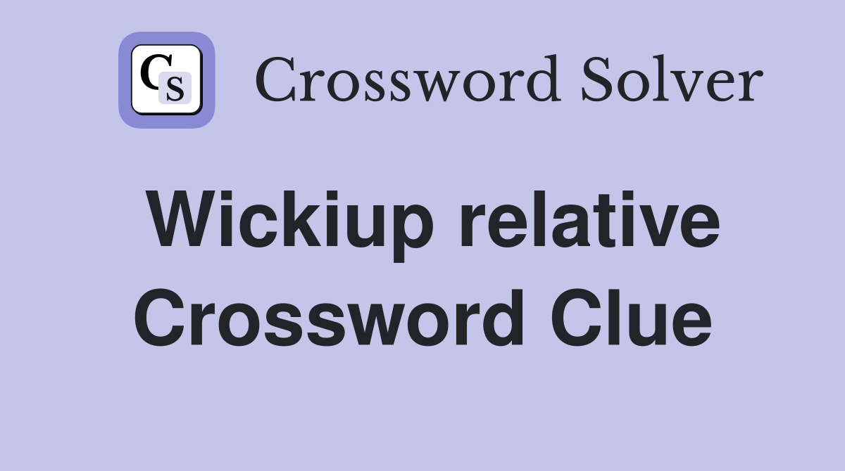 Wickiup relative Crossword Clue