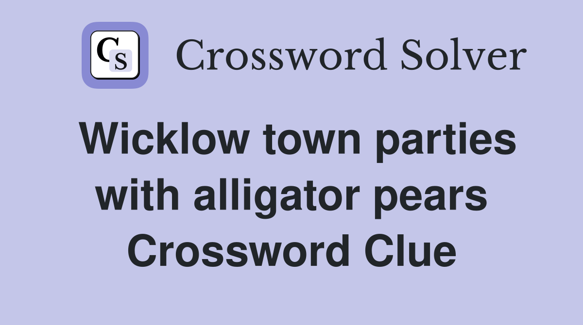 Wicklow town parties with alligator pears Crossword Clue