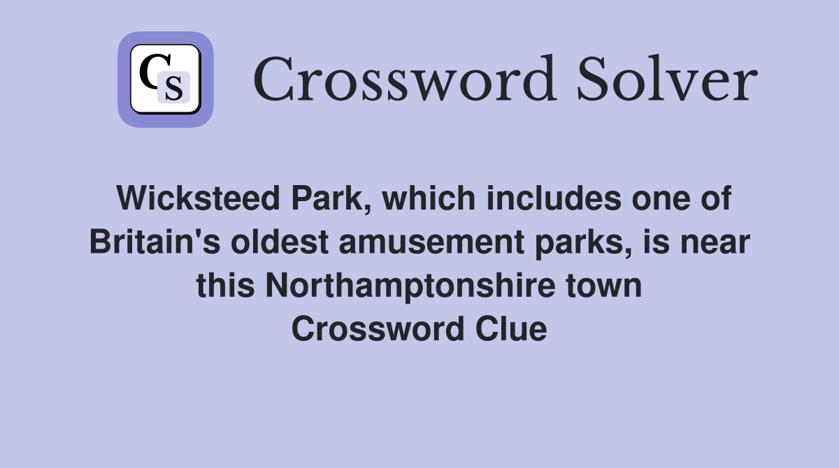 Wicksteed Park, which includes one of Britain's oldest amusement parks, is near this Northamptonshire town Crossword Clue