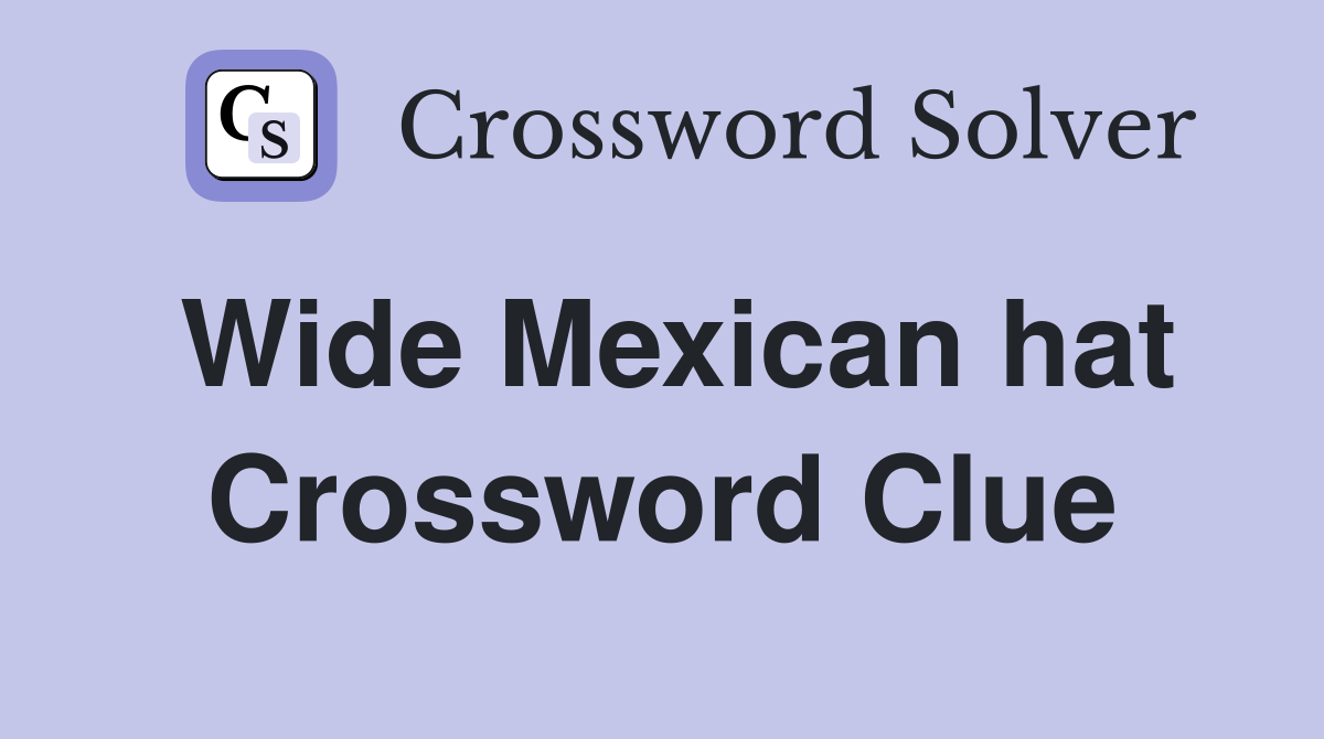 Wide Mexican hat Crossword Clue