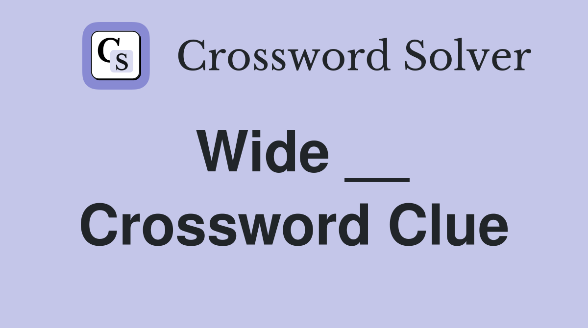 Wide __ Crossword Clue
