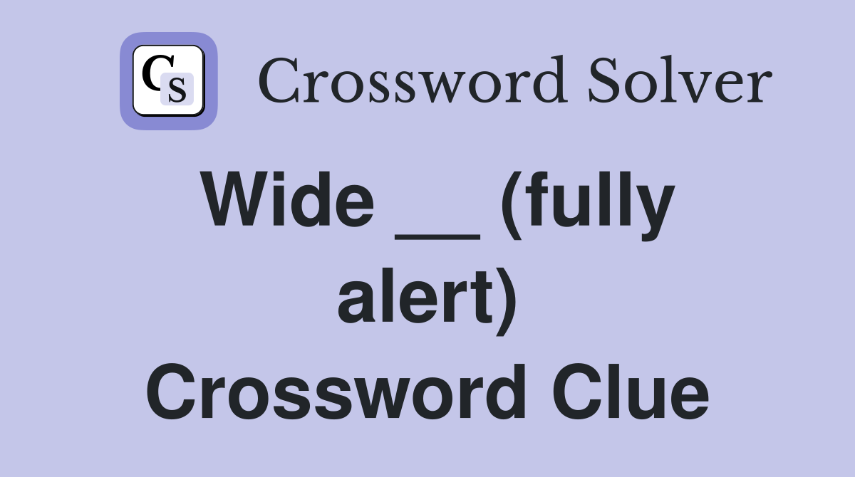 Wide __ (fully alert) Crossword Clue