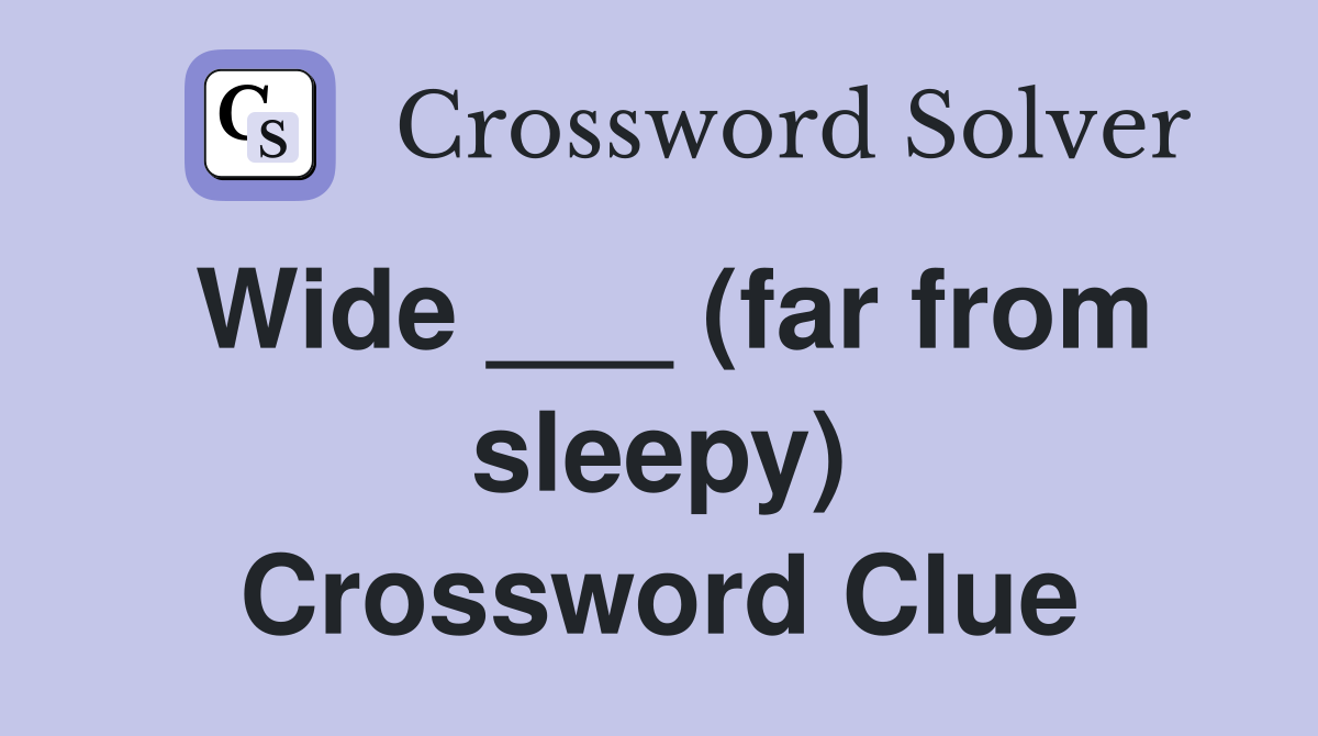 Wide ___ (far from sleepy) Crossword Clue