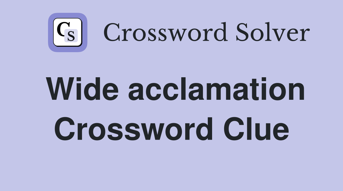 Wide acclamation Crossword Clue