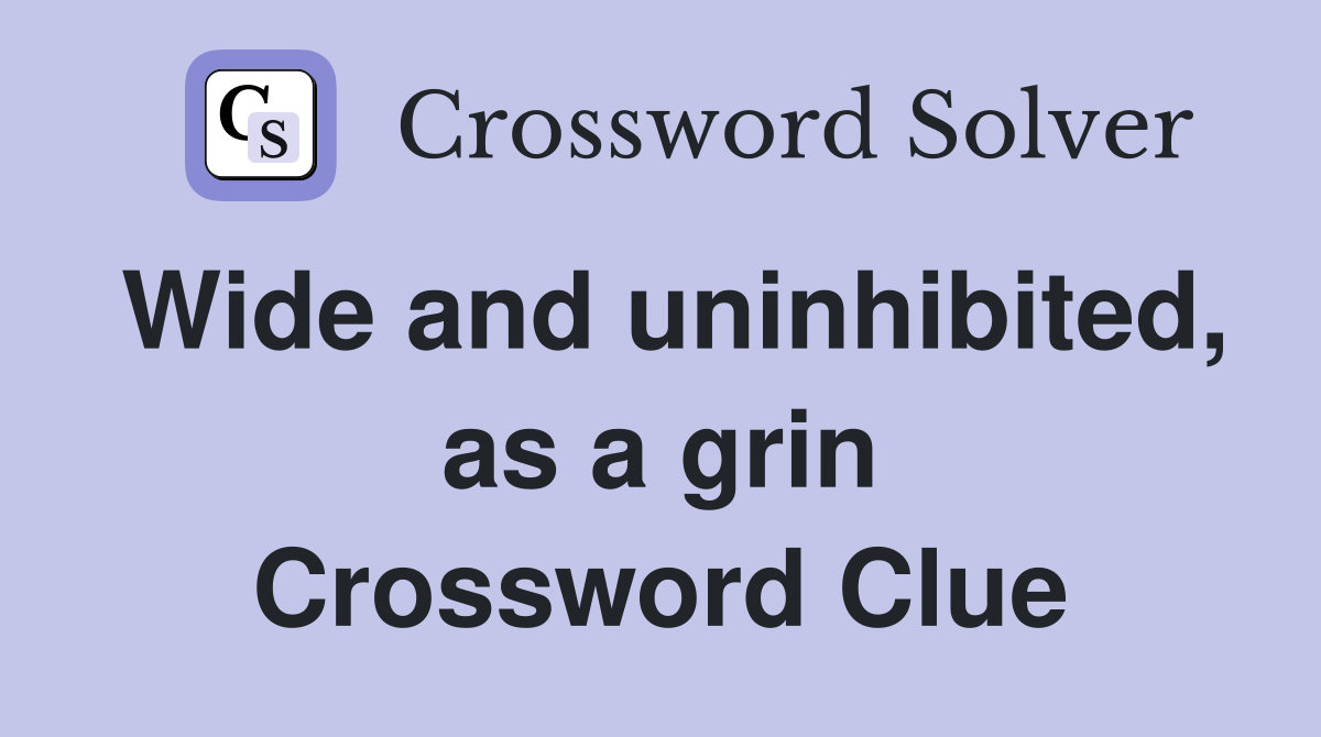 Wide and uninhibited, as a grin Crossword Clue