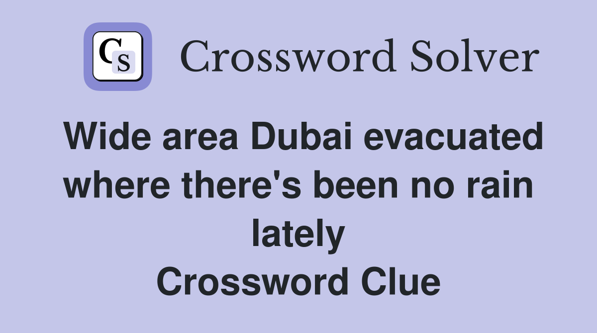 Wide area Dubai evacuated where there's been no rain lately Crossword Clue