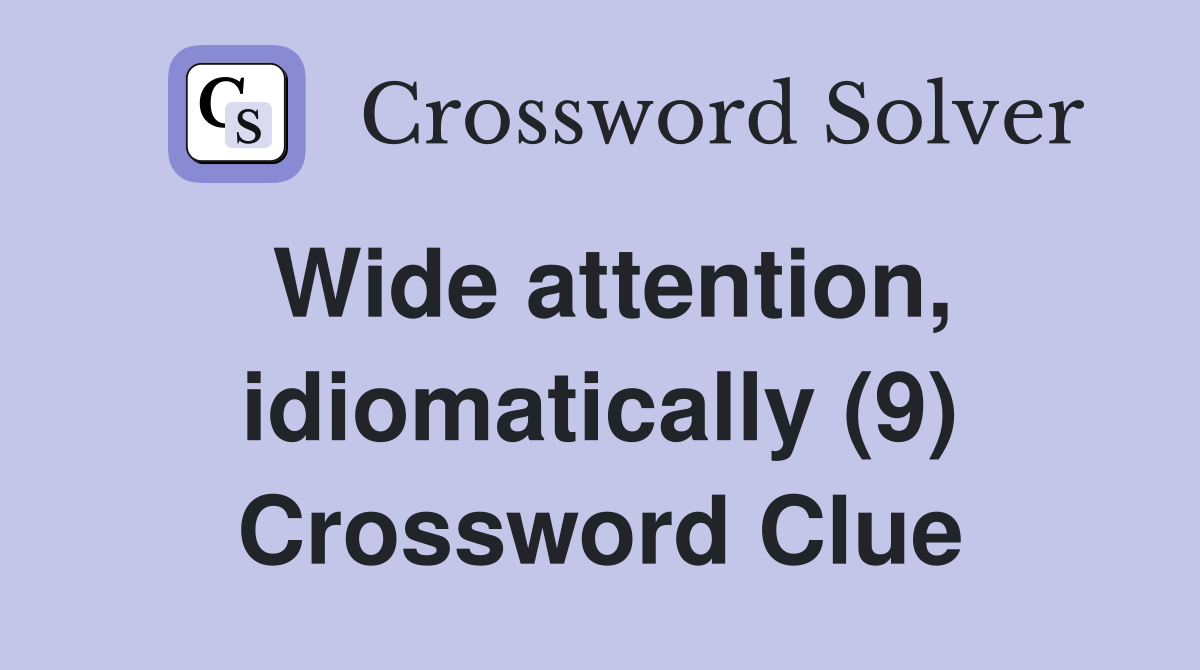 Wide attention, idiomatically (9) Crossword Clue