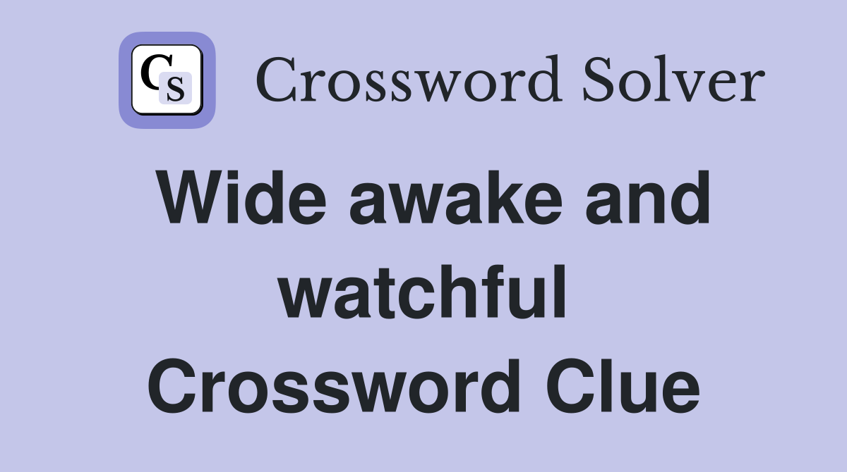 Wide awake and watchful Crossword Clue
