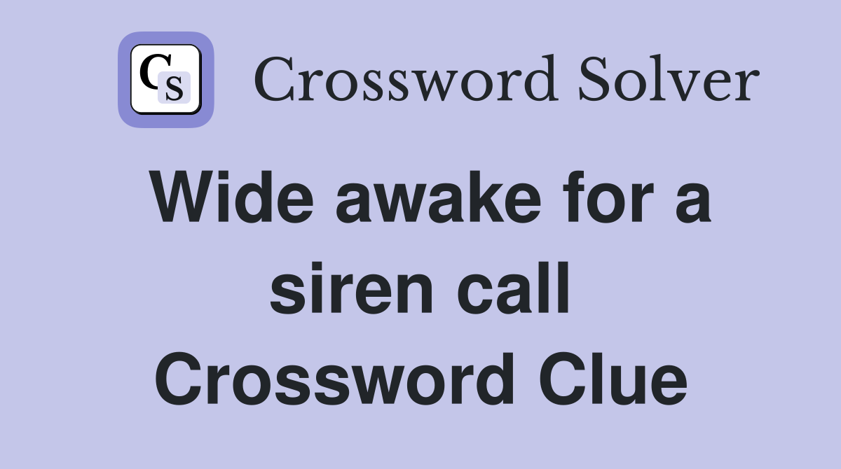 Wide awake for a siren call Crossword Clue